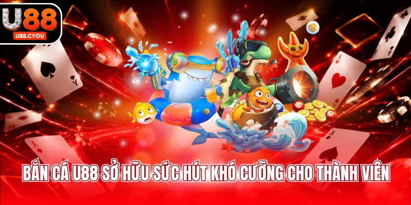Bắn cá U88 sở hữu sức hút khó cưỡng cho thành viên